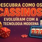 Como os cassinos evoluíram com a tecnologia moderna