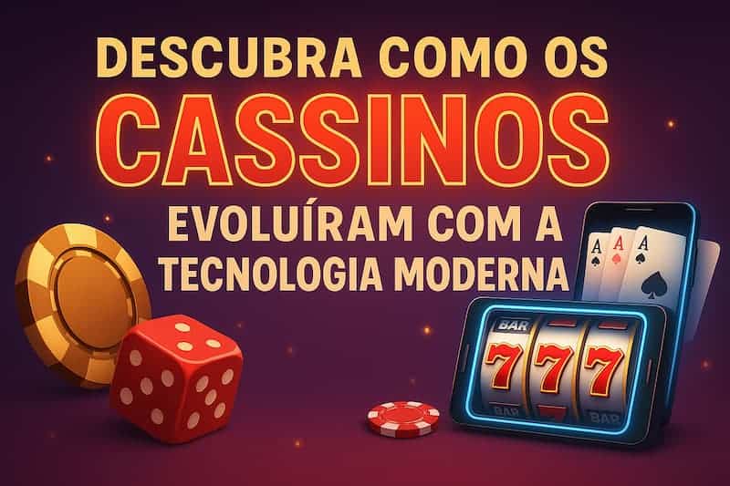 Como os cassinos evoluíram com a tecnologia moderna