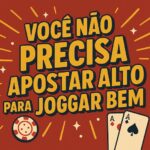 Você não precisa apostar alto para jogar bem em cassinos