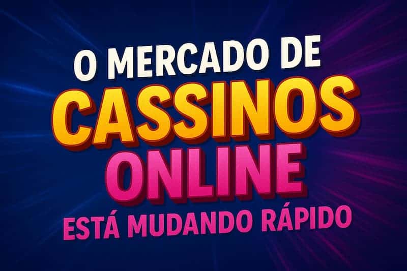 O mercado de cassinos online está mudando rápido