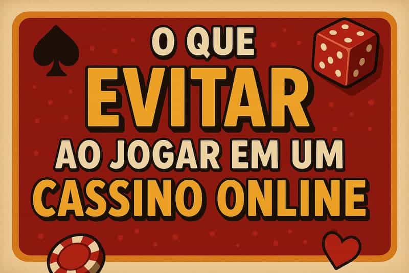 O que evitar ao jogar em um cassino online