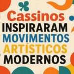 cassinos inspiraram movimentos artisticos