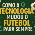como a tecnologia mudou o futebol